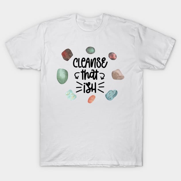 Cleanse That Ish T-Shirt by Danipost